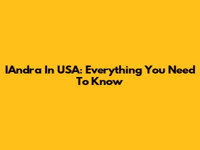 IAndra In USA: Everything You Need To Know
