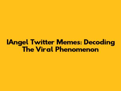 IAngel Twitter Memes: Decoding The Viral Phenomenon