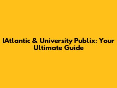 IAtlantic & University Publix: Your Ultimate Guide