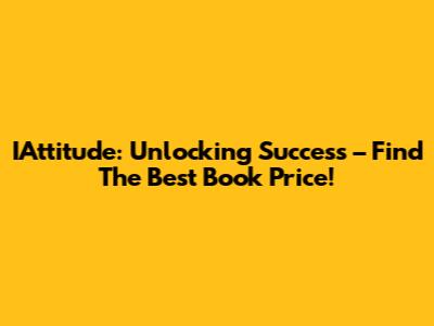 IAttitude: Unlocking Success – Find The Best Book Price!
