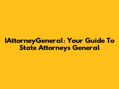 IAttorneyGeneral: Your Guide To State Attorneys General