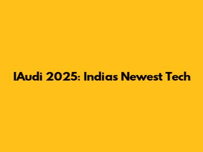 IAudi 2025: India's Newest Tech