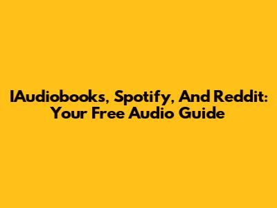 IAudiobooks, Spotify, And Reddit: Your Free Audio Guide