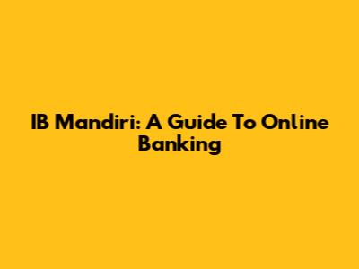 IB Mandiri: A Guide To Online Banking
