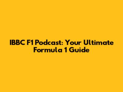 IBBC F1 Podcast: Your Ultimate Formula 1 Guide