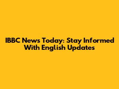 IBBC News Today: Stay Informed With English Updates