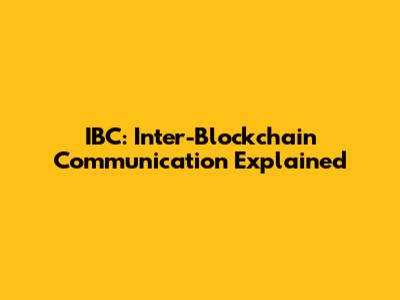IBC: Inter-Blockchain Communication Explained