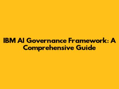 IBM AI Governance Framework: A Comprehensive Guide