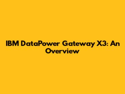 IBM DataPower Gateway X3: An Overview