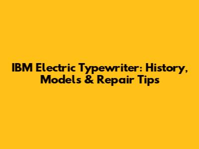 IBM Electric Typewriter: History, Models & Repair Tips