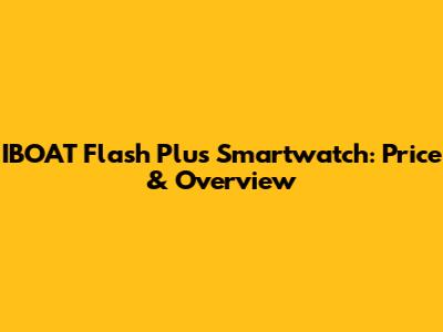IBOAT Flash Plus Smartwatch: Price & Overview