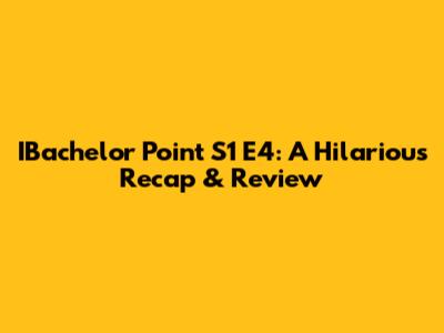 IBachelor Point S1 E4: A Hilarious Recap & Review