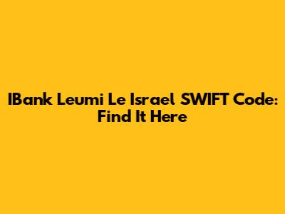 IBank Leumi Le Israel SWIFT Code: Find It Here
