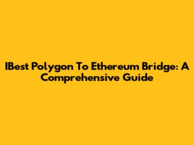 IBest Polygon To Ethereum Bridge: A Comprehensive Guide