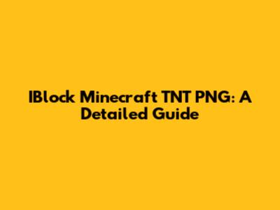 IBlock Minecraft TNT PNG: A Detailed Guide