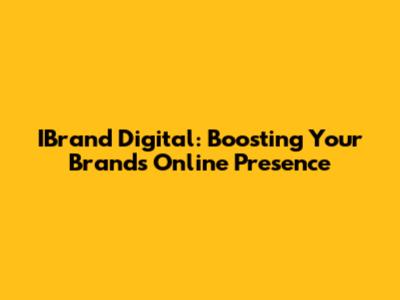 IBrand Digital: Boosting Your Brand's Online Presence