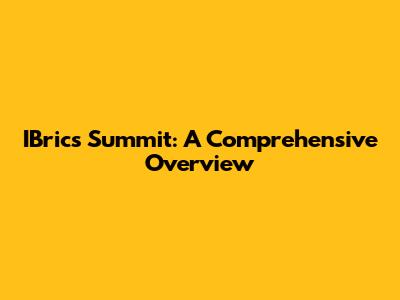 IBrics Summit: A Comprehensive Overview
