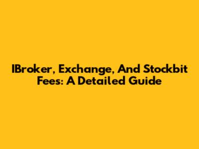 IBroker, Exchange, And Stockbit Fees: A Detailed Guide