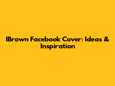 IBrown Facebook Cover: Ideas & Inspiration