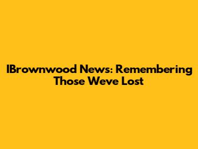IBrownwood News: Remembering Those We've Lost