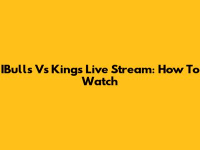IBulls Vs Kings Live Stream: How To Watch