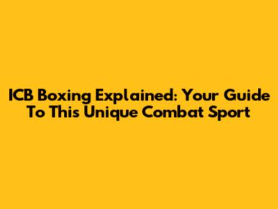 ICB Boxing Explained: Your Guide To This Unique Combat Sport
