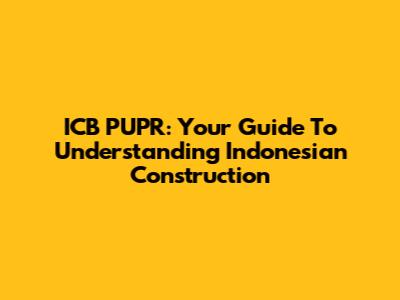 ICB PUPR: Your Guide To Understanding Indonesian Construction