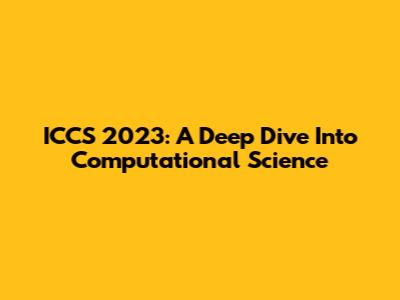 ICCS 2023: A Deep Dive Into Computational Science