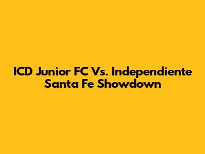 ICD Junior FC Vs. Independiente Santa Fe Showdown