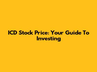 ICD Stock Price: Your Guide To Investing