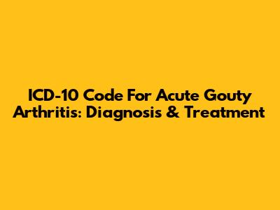 ICD-10 Code For Acute Gouty Arthritis: Diagnosis & Treatment