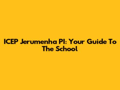 ICEP Jerumenha PI: Your Guide To The School