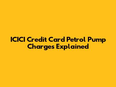 ICICI Credit Card Petrol Pump Charges Explained
