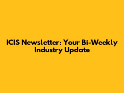 ICIS Newsletter: Your Bi-Weekly Industry Update