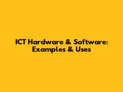 ICT Hardware & Software: Examples & Uses
