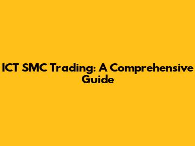 ICT SMC Trading: A Comprehensive Guide