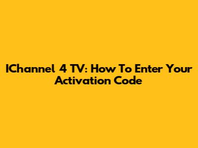 IChannel 4 TV: How To Enter Your Activation Code