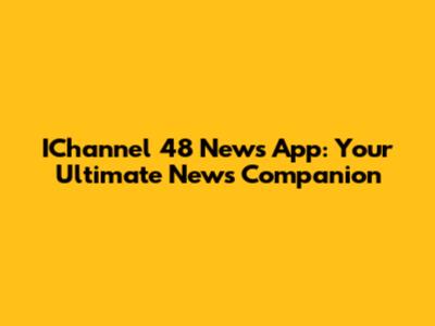 IChannel 48 News App: Your Ultimate News Companion