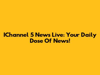 IChannel 5 News Live: Your Daily Dose Of News!