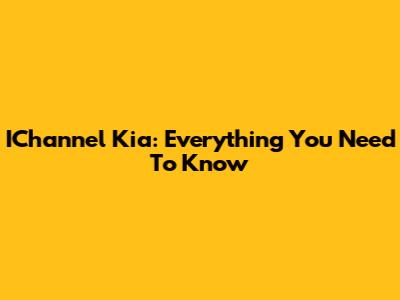 IChannel Kia: Everything You Need To Know