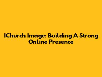 IChurch Image: Building A Strong Online Presence