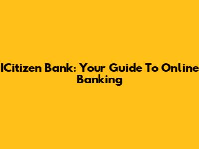 ICitizen Bank: Your Guide To Online Banking