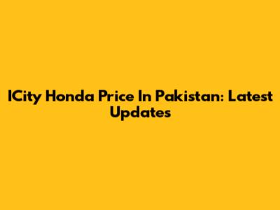 ICity Honda Price In Pakistan: Latest Updates