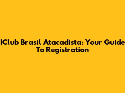 IClub Brasil Atacadista: Your Guide To Registration