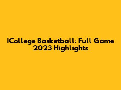 ICollege Basketball: Full Game 2023 Highlights