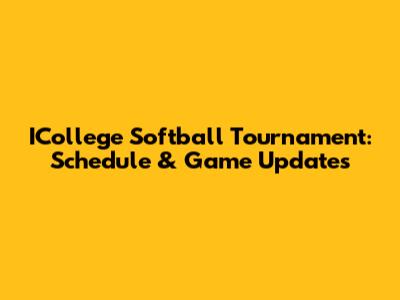 ICollege Softball Tournament: Schedule & Game Updates