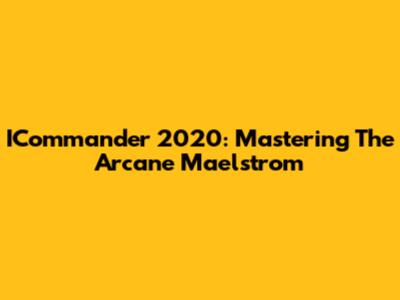 ICommander 2020: Mastering The Arcane Maelstrom