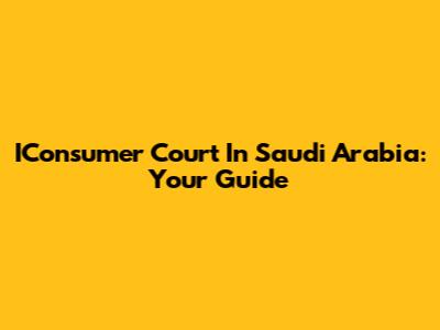 IConsumer Court In Saudi Arabia: Your Guide