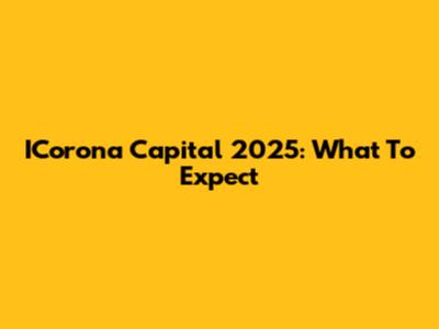 ICorona Capital 2025: What To Expect
