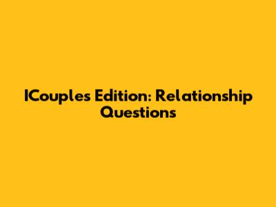 ICouples Edition: Relationship Questions
